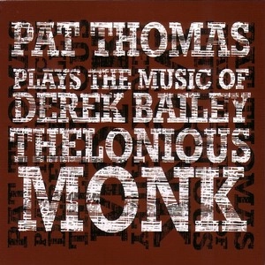 PAT THOMAS(PIANO,ELECTRONICS) / PLAYS THE MUSIC OF DEREK BAILEY & THELONIO