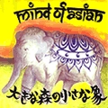 MIND OF ASIAN / マインドオブエイジアン / SMALL ELEPHANT IN A LARGE FOREST