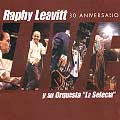 RAPHY LEAVITT Y SU ORQUESTA LA SELECTA / ラフィー・レアビー・イ・ス・オルケスタ・ラ・セレクタ / 30 ANIVERSARIO