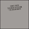 SONIC YOUTH / ソニック･ユース / SILVER SESSION FOR JASON KNUTH