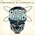 DARC MIND / SYMPTOMATIC OF A GREATER ILL