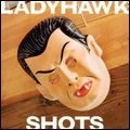 LADYHAWK / SHOTS