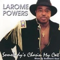 LAROME POWERS / SOMEBODY'S CHASIN MY CAT