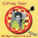 CLIFFORD CURRY / SHE SHOT A HOLE IN MY SOUL AGAIN!