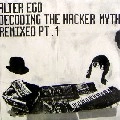 ALTER EGO / アルター・エゴ / DECODING THE HACKER MYTH REMIXED PT.1