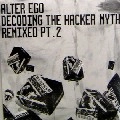 ALTER EGO / アルター・エゴ / DECODING THE HACKER MYTH REMIXED PT.2