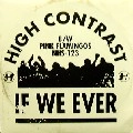 HIGH CONTRAST / ハイ・コントラスト / IF WE EVER/PINK FLAMINGOS