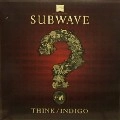 SUBWAVE / THINK/INDIGO