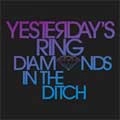 YESTERDAY'S RING / イエスタデイズ・リング / DIAMONDS IN THE DITCH