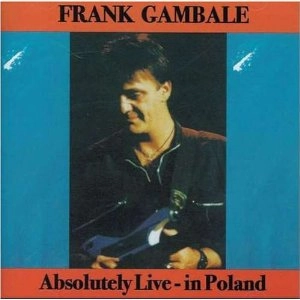 FRANK GAMBALE / フランク・ギャンバレ / ABSOLUTELY LIVE - IN POLAND
