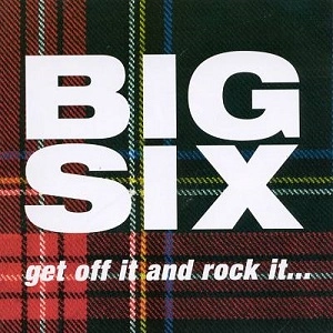 BIG SIX / GET OFF IT AND ROCK IT