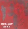 LONG TALL SHORTY / ロングトールショーティー / SHINE ON ME