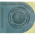 BOB DOWNES OPEN MUSIC / ボブ・ダウンズ・オープン・ミュージック / CROSSING BORDERS