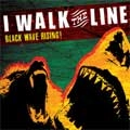 I WALK THE LINE / アイウォークザライン / BLACK WAVE RISING