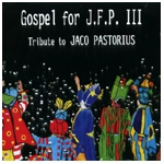 V.A.(TRIBUTE TO JACO PASTORIUS) / V.A.(トリビュート・トゥ・ジャコ・パストリアス) / GOSPEL FOR J.F.P.III-TRIBUTE TO JACO PASTO