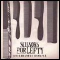 SCISSORS FOR LEFTY / UNDERHANDED ROMANCE