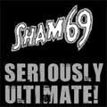 SHAM 69 / シャム69 / SERIOUSLY ULTIMATE!