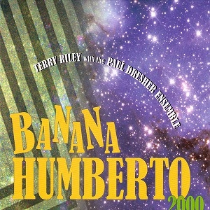 TERRY RILEY / テリー・ライリー / BANANA HUMBERTO 2000