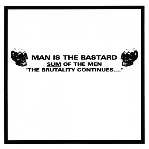 MAN IS THE BASTARD / SUM OF THE MEN "THE BRUTALITY CONTINUES...."