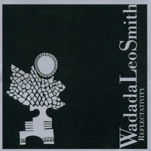 WADADA LEO SMITH / ワダダ・レオ・スミス / Reflectativity