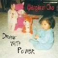 MARGARET CHO / DRUNK WITH POWER