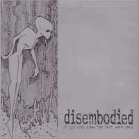 DISEMBODIED / IF GOD ONLY KNEW THE REST WERE DEAD