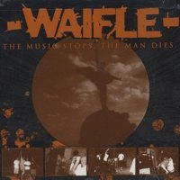 WAIFLE / MUSIC STOPS,THE MAN DIES