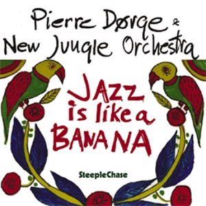 PIERRE DORGE & NEW JUNGLE ORCHESTRA / JAZZ IS LIKE A BANANA