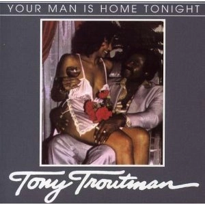 TONY TROUTMAN / YOUR MAN IS HOME TONIGHT