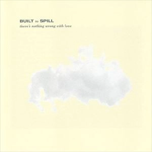 BUILT TO SPILL / ビルト・トゥ・スピル / THERE'S NOTHING WRONG WITH LOVE