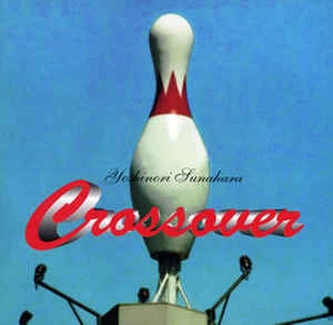 YOSHINORI SUNAHARA / 砂原良徳 / CROSSOVER