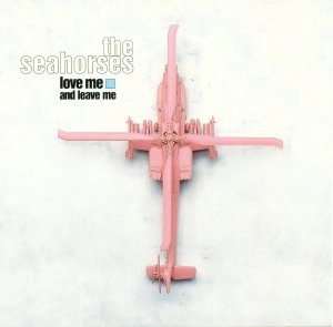 SEAHORSES / シーホーセズ / LOVE ME AND LEAVE ME