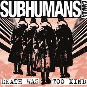 SUBHUMANS (CANADA) / サブヒューマンズ / DEATH WAS TOO KIND