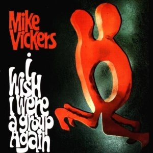 MIKE VICKERS / I WISH I WERE A GROUP AGAIN