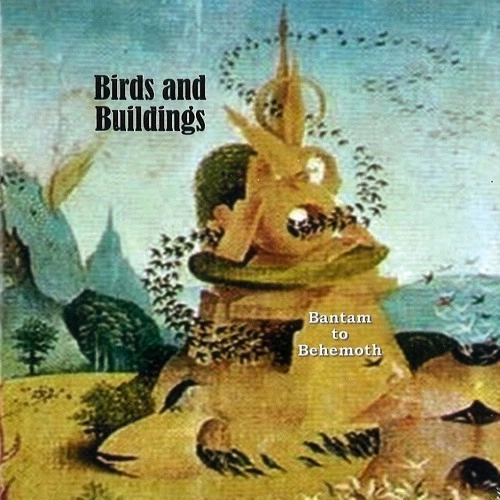 BIRDS AND BUILDINGS / バーズ・アンド・ビルディングス / BANTAM TO BEHEMOTH