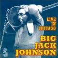 BIG JACK JOHNSON / ビッグ・ジャック・ジョンソン / LIVE IN CHICAGO