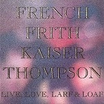 FRENCH FRITH KAISER THOMPSON / フレンチ・フリス・カイザー・トンプソン / LIVE LOVE LARF & LOAF