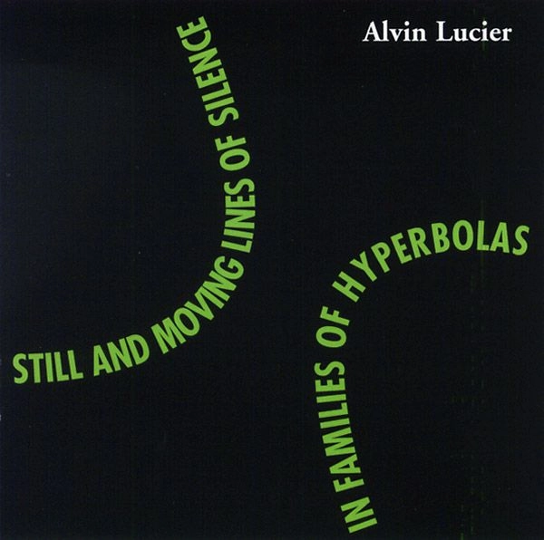 ALVIN LUCIER / アルヴィン・ルシェ / STILL AND MOVING LINES OF SILENCE IN FAMILIES OF HYPERBOLAS
