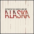 BETWEEN THE BURIED AND ME / ビトゥイーン・ザ・ベリード&ミー / ALASKA