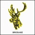BRICOLAGE / ブリコラージュ / BRICOLAGE