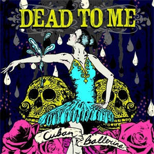 DEAD TO ME / デッドトゥミー / CUBAN BELLERINA