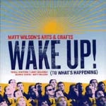 MATT WILSON'S ARTS & CRAFTS / マットウィルソンズアーツアンドクラフツ / WAKE UP/TO WHAT'S HAPPENING