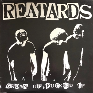 REATARDS / リーターズ / GROWN UP FUCKED UP