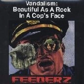 FEEDERZ / フィーダーズ / VANDALISM:BEAUTIFUL AS A ROCK IN A COP'S
