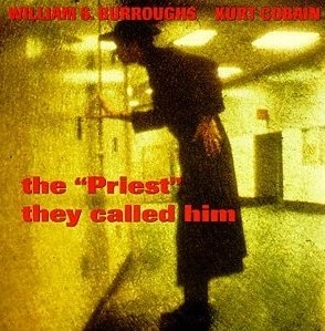 WILLIAM BURROUGHS/KURT COBAIN / THE PRIEST THEY CALLED HIM
