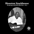 HOUSTON STACKHOUSE / VOL.4 GEORGE MITCHELL COLLECTION