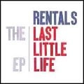 RENTALS / レンタルズ / LAST LITTLE LIFE EP