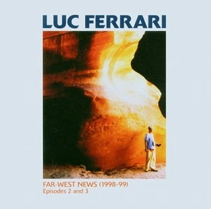 LUC FERRARI / リュック・フェラーリ / FAR WEST NEWS (EPISODES 2 AND 3)