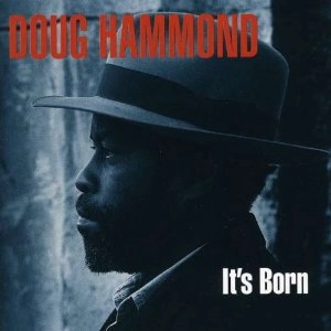 DOUG HAMMOND / ダグ・ハモンド / IT'S BORN