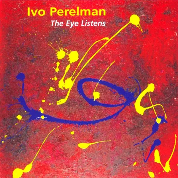 IVO PERELMAN / イヴォ・ペレルマン / THE EYE LISTENS